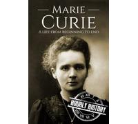 Marie Curie: A Life from Beginning to End (Biographies of Women in History)
