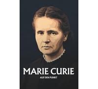 Marie Curie auf den Punkt: Das Wesentliche ihres Denkens