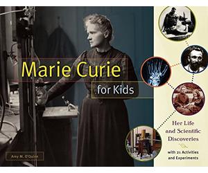 Marie Curie for Kids Volume 65: Her Life and Scientific Discoveries, with 21 Activities and Experiments (For Kids series)