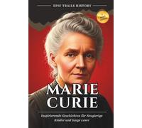 Marie Curie: Inspirierende Geschichten für Neugierige Kinder und Junge Leser (Biografie) (Epische Pfade Geschichts Abenteuer)