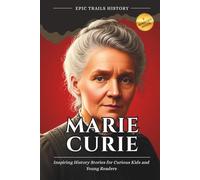 Marie Curie: Inspiring History Stories for Curious Kids and Young Readers (Biography) (Epic Trails History Adventures)