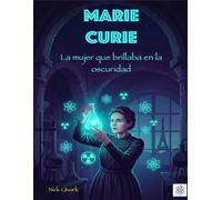 Marie Curie: La mujer que brillaba en la oscuridad