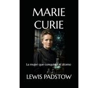 MARIE CURIE: La mujer que conquistó el átomo