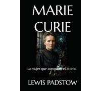 MARIE CURIE: La mujer que conquistó el átomo
