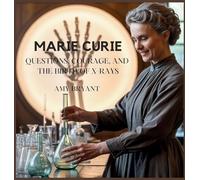 Marie Curie: Questions, Courage, and the Birth of X-Rays: 8 (Dreamers Who Did It)