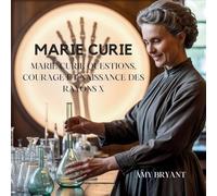 Marie Curie: Questions, Courage Et Naissance Des Rayons X (8)