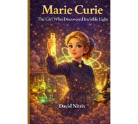 Marie Curie: The Girl Who Discovered Invisible Light (Little Heroes of Science)