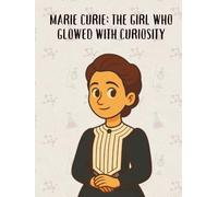 Marie Curie: The Girl Who Glowed with Curiosity (From Little Hands to Great Minds)