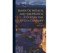 Marie De Médicis and the French Court in the XVIIth Century