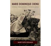Marie-Dominique Chenu: Catholic Theology for a Changing World
