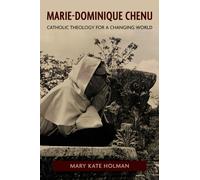 Marie-Dominique Chenu : Catholic Theology for a Changing World