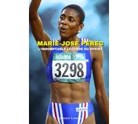 Marie-José Pérec : L’Indomptable Légende du Sprint: Le parcours extraordinaire d’une triple championne olympique qui a marqué l’histoire de l’athlétisme