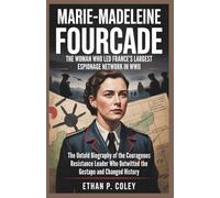 Marie-Madeleine Fourcade: The Woman Who Led France’s Largest Espionage Network in WWII: The Untold Biography of the Courageous Resistance Leader Who ... Changed History (World War II Heroic Women)
