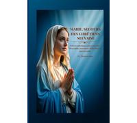 MARIE, SECOURS DES CHRÉTIENS NEUVAINE: Prières catholiques puissantes avec biographie, Intentions, Réflexions et journal guidé