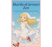 Mariée et (presque) Zen: Le guide anti crise pour futures mariées imparfaites