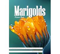 Marigolds: A Bright Visual Celebration of Nature's Golden Flower - with a Beginner's Guide to Growing Marigolds for Seniors, Alzheimer's Sufferers, and Garden Lovers.