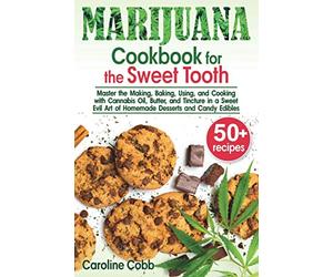 Marijuana Cookbook for the Sweet Tooth: Master the Making, Baking, Using, and Cooking with Cannabis Oil, Butter, and Tincture in a Sweet Evil Art of Homemade Desserts and Candy Edibles (Canna lovers)