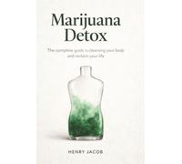 Marijuana Detox: How to Quit Weed, Reset Your System, and Reclaim Your Life