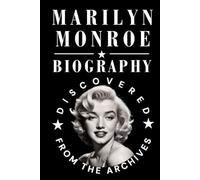 Marilyn Monroe Biography: The Extraordinary Journey of an Icon Discovered From the Archives
