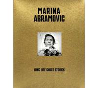 Marina Abramovic : Long Life, Short Stories