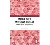 Marina Carr and Greek Tragedy: Feminist Myths of Monstrosity (Routledge Studies in Irish Literature)