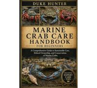 MARINE CRAB CARE HANDBOOK: A Comprehensive Guide to Sustainable Care, Ethical Ownership, and Conservation of Marine Crabs.