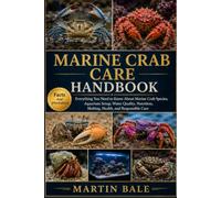 MARINE CRAB CARE HANDBOOK: Everything You Need to Know About Marine Crab Species, Aquarium Setup, Water Quality, Nutrition, Molting, Health, and Responsible Care.