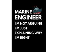 Marine Engineer - I'm Not Arguing I'm Just Explaining Why I'm Right: Funny Engineering Notebook With Lined Pages, A Great Appreciation Gift Idea For Marine Engineers