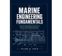 MARINE ENGINEERING FUNDAMENTALS: Understanding Ship Propulsion, Power, and Onboard Systems