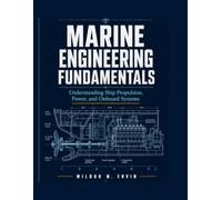 MARINE ENGINEERING FUNDAMENTALS: Understanding Ship Propulsion, Power, and Onboard Systems