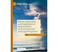 Marine Exploration and Exploitation of Hydrocarbons: An Environmental and Legal Perspective (Palgrave Studies in Maritime Politics and Security)