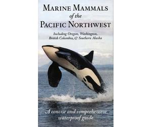 Marine Mammals of the Pacific Northwest A Concise and Comprehensi
