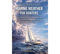 Marine Weather for Boaters: A Practical Guide to Forecasts, Pressure Systems, Fronts, Storms, Sea State, Weather Routing, and Onboard Instruments