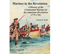 Marines in the Revolution: A History of the Continental Marines in the American Revolution 1775-1783