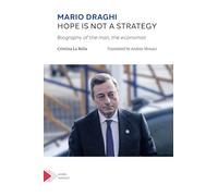 Mario Draghi. Hope is not a strategy: Biography of the man, the economist