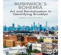 Mario Hernandez Bushwick's Bohemia: Art & Revitalization in Gentrifying Brooklyn Mario Hernandez Multicolor