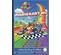Mario Kart Wii Unofficial Strategy Guide 2025 Edition: Pro Racing Tips, Drifting Techniques, and Winning Combos for Every Player