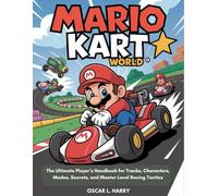 Mario kart world: The Ultimate Player’s Handbook for Tracks, Characters, Modes, Secrets, and Master-Level Racing Tactics"