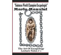 Mario Manzini The Art Of Escapology Lecture Notes # 1: The Guarded Secrets Of How You Can Be An Escape Artist