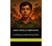 MARIO TURCIOS, EL SOBREVIVIENTE: EL NIÑO QUE LA GUERRA NO PUDO MATAR