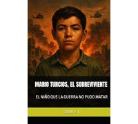 MARIO TURCIOS, EL SOBREVIVIENTE: EL NIÑO QUE LA GUERRA NO PUDO MATAR