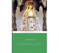 Mariology: A Dogmatic Treatise on the Blessed Virgin Mary, Mother of God