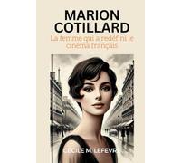 Marion Cotillard: La femme qui a redéfini le cinéma français: Une biographie complète de son héritage dans le cinéma, la mode, la vie personnelle et ... de Pouvoir, de Passion et de Progrès)