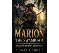 Marion-The Swamp Fox: The Legend Who Haunted the British South