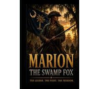 Marion-The Swamp Fox: The Legend Who Haunted the British South (Inspired from History)