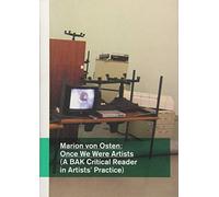 Marion Von Osten: Once We Were Artists: A Bak Critical Reader in Artists' Practice