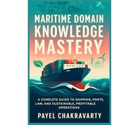 Maritime Domain Knowledge Mastery: A Complete Guide to Shipping, Ports, Law, and Sustainable, Profitable Operations