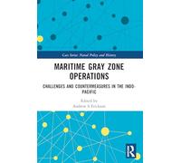 Maritime Gray Zone Operations: Challenges and Countermeasures in the Indo-Pacific (Cass Series: Naval Policy and History)