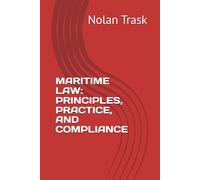 MARITIME LAW: PRINCIPLES, PRACTICE, AND COMPLIANCE (SolarisTech Learning Series)