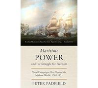 Maritime Power and the Struggle for Freedom: Naval campaigns that shaped the modern world 1788-1851 (The Maritime Trilogy)